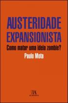 Austeridade Expansionista: Como Matar Uma Ideia Zombie - Almedina Brasil