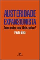 Austeridade Expansionista - Como Matar Uma Ideia Zombie Austeridade Expansionista - Como Matar Uma Ideia Zombie