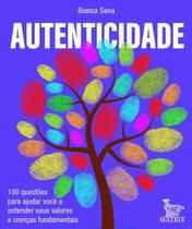 Autenticidade - 100 Questões Para Ajudar Você a Entender Seus Valores e Crenças Fundamentais Autenticidade - 100 Questões Para Ajudar Você a Entender Seus Valores e Crenças Fundamentais