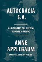 Autocracia S.A. - Os Ditadores Que Querem Dominar o Mundo