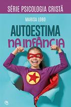 Autoestima Na Infância Série Psicologia Cristã Marisa Lobo - Central Gospel