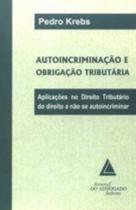 Autoincriminação e obrigação tributária: Aplicações no direito tributário do direito a não se autoincriminar - LIVRARIA DO ADVOGADO