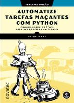 Automatize tarefas maçantes com Python: Programação prática para verdadeiros iniciantes Automatize tarefas maçantes com Python: Programação prática para verdadeiros iniciantes