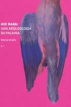 Ave Rara - uma arqueologia da palavra Ave Rara - uma arqueologia da palavra