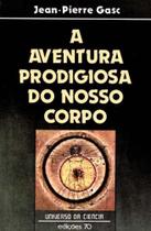 Aventura Prodigiosa do Nosso Corpo, A - EDICOES 70 Aventura Prodigiosa do Nosso Corpo, A - EDICOES 70