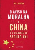 Aviso na muralha, o - a china e o ocidente no seculo xxi - LAFONTE