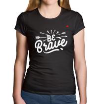 Baby Look Algodão Be brave - Foca na Moda