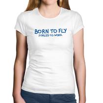 Baby Look Algodão Born to fly - Forced to work - Foca na Moda