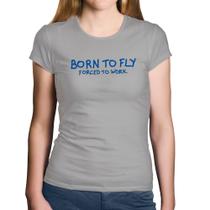 Baby Look Algodão Born to fly - Forced to work - Foca na Moda