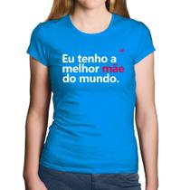 Baby Look Algodão Eu tenho a melhor mãe do mundo - Foca na Moda