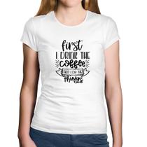 Baby Look Algodão First I drink the coffee then I do the things - Foca na Moda