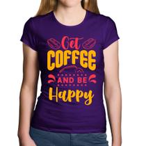 Baby Look Algodão Get Coffee And Be Happy - Foca na Moda