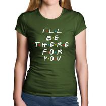 Baby Look Algodão I'll be there for you - Foca na Moda