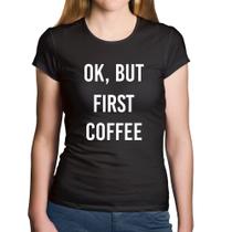 Baby Look Algodão OK, but first coffee - Foca na Moda