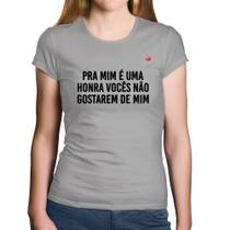 Baby Look Algodão Pra mim é uma honra vocês não gostarem de mim - Foca na Moda