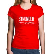 Baby Look Algodão Stronger than yesterday - Foca na Moda