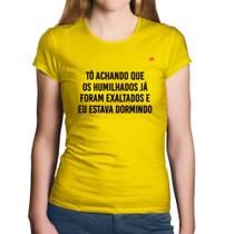 Baby Look Algodão Tô achando que os humilhados já foram exaltados - Foca na Moda