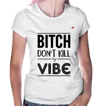 Baby Look Bitch don't kill my vibe - Foca na Moda