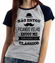 Baby Look Blusa Feminina ou Camiseta Unissex Não estou ficando velho