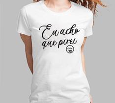 Baby Look Feminina Eu Acho Que Pirei! frases Engraçadas Camisa 100% Algodão