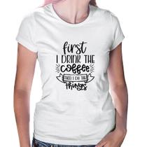 Baby Look First I drink the coffee then I do the things - Foca na Moda