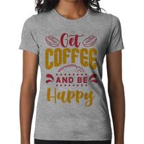 Baby Look Get Coffee And Be Happy - Foca na Moda