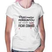 Baby Look Meu amigo perguntou se você quer ficar comigo - Foca na Moda