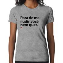 Baby Look Para de me iludir, você nem quer - Foca na Moda