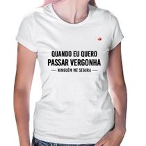Baby Look Quando eu quero passar vergonha ninguém me segura - Foca na Moda