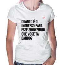 Baby Look Quanto é o ingresso para esse showzinho que você tá dando - Foca na Moda