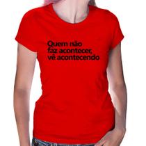 Baby Look Quem não faz acontecer, vê acontecendo - Foca na Moda