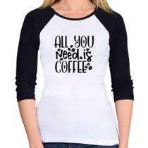 Baby Look Raglan All You need is coffee Manga 3/4 - Foca na Moda Baby Look Raglan All You need is coffee Manga 3/4 - Foca na Moda