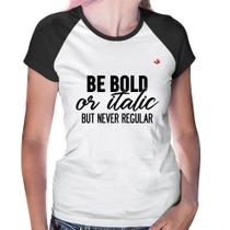 Baby Look Raglan Be bold or italic, but never regular - Foca na Moda