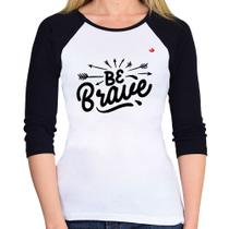 Baby Look Raglan Be brave Manga 3/4 - Foca na Moda