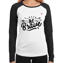 Baby Look Raglan Be brave Manga Longa - Foca na Moda