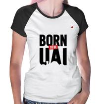 Baby Look Raglan Born to be uai - Foca na Moda