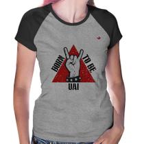 Baby Look Raglan Born to be Uai Rock - Foca na Moda