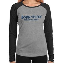 Baby Look Raglan Born to fly - Forced to work Manga Longa - Foca na Moda