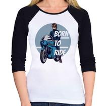 Baby Look Raglan Born To Ride Manga 3/4 - Foca na Moda