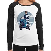 Baby Look Raglan Born To Ride Manga Longa - Foca na Moda