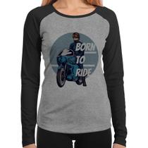 Baby Look Raglan Born To Ride Manga Longa - Foca na Moda