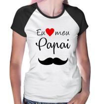 Baby Look Raglan Eu amo meu papai - Foca na Moda