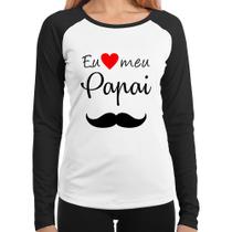 Baby Look Raglan Eu amo meu papai Manga Longa - Foca na Moda