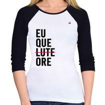 Baby Look Raglan Eu que ore Manga 3/4 - Foca na Moda