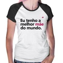 Baby Look Raglan Eu tenho a melhor mãe do mundo - Foca na Moda