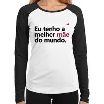 Baby Look Raglan Eu tenho a melhor mãe do mundo Manga Longa - Foca na Moda