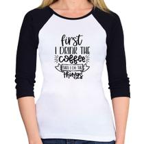 Baby Look Raglan First I drink the coffee then I do the things Manga 3/4 - Foca na Moda