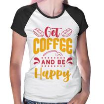 Baby Look Raglan Get Coffee And Be Happy - Foca na Moda