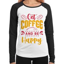 Baby Look Raglan Get Coffee And Be Happy Manga Longa - Foca na Moda