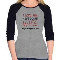 Baby Look Raglan I Love My Awesome Wife Manga 3/4 - Foca na Moda